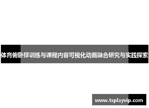 体育俯卧撑训练与课程内容可视化动画融合研究与实践探索
